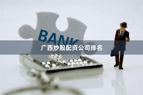 广西炒股配资公司排名