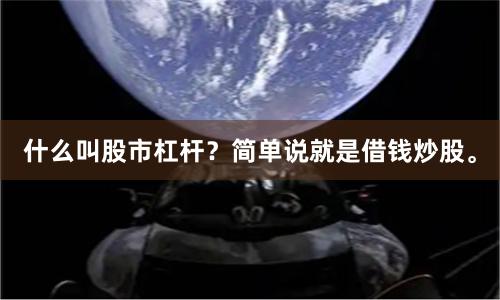 什么叫股市杠杆？简单说就是借钱炒股。