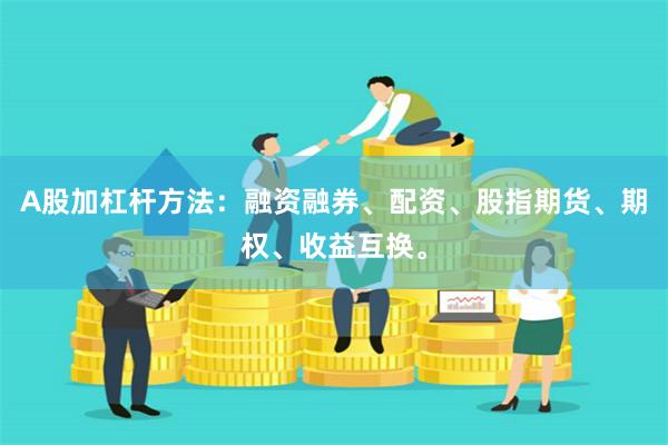 A股加杠杆方法：融资融券、配资、股指期货、期权、收益互换。