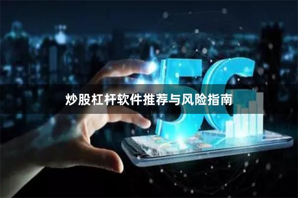 炒股杠杆软件推荐与风险指南