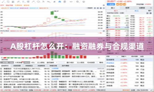 A股杠杆怎么开：融资融券与合规渠道