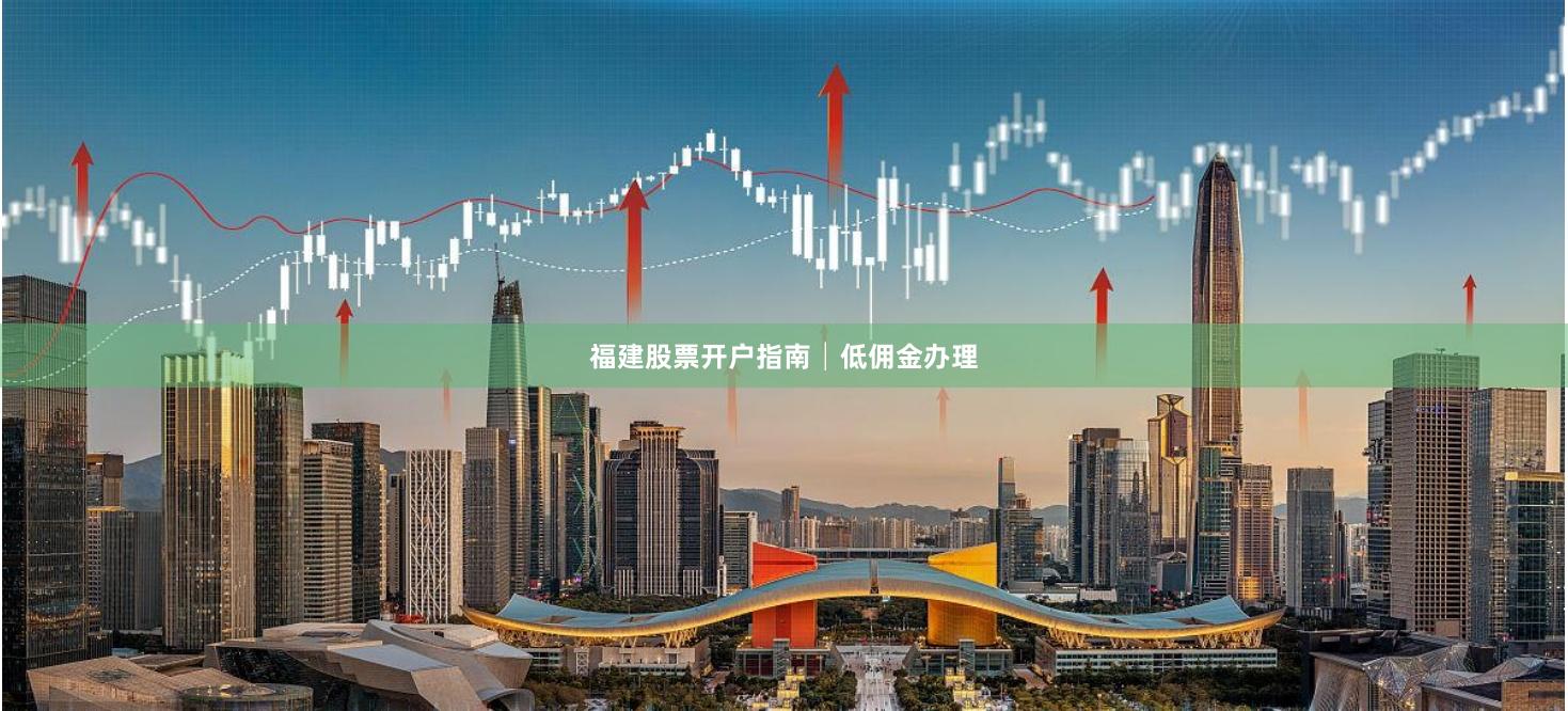 福建股票开户指南│低佣金办理