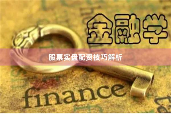 股票实盘配资技巧解析