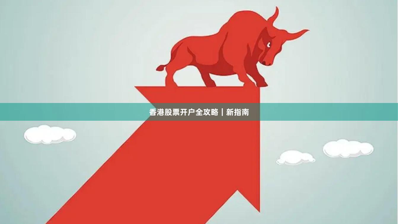 香港股票开户全攻略｜新指南
