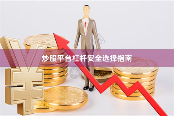 炒股平台杠杆安全选择指南